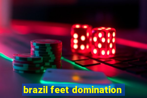 brazil feet domination